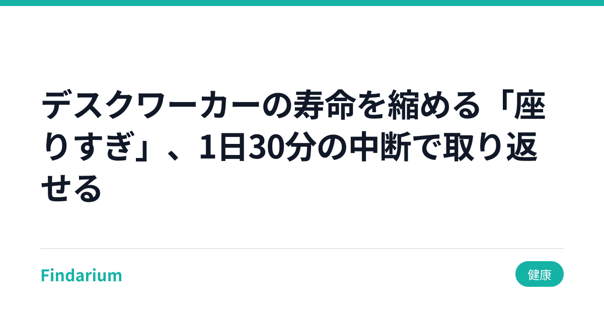 デスクワーカーの寿命を縮める「座りすぎ」、1日30分の中断で取り返せる