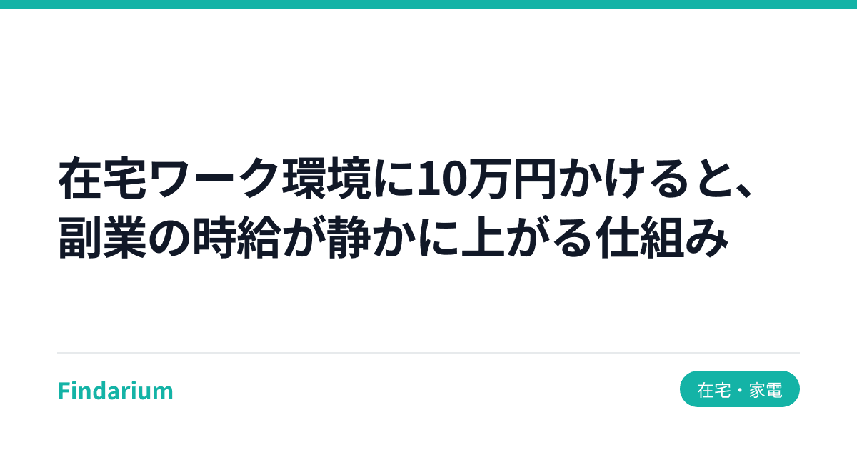 在宅ワーク環境に10万円かけると、副業の時給が静かに上がる仕組み
